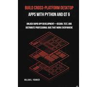 Build Cross-Platform Desktop Apps with Python and Qt 6: Unlock Rapid App Development-Design, Test, and Distribute Professional GUIs That Work Everywhere