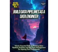 Build Data Pipelines as a Data Engineer: Master Essential Skills for Building Data Pipelines Analytics and Big Data Management for Aspiring Tech Professionals (Life Skills for Teens)