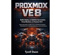 Build, Deploy, and Optimize High-Availability Virtual Machines with Proxmox VE 8: Step-by-Step Guide to Scalable, Secure, and Resilient Virtualization Environments for IT Professionals, DevOps Teams.