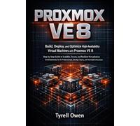 Build, Deploy, and Optimize High-Availability Virtual Machines with Proxmox VE 8: Step-by-Step Guide to Scalable, Secure, and Resilient Virtualization Environments for IT Professionals, DevOps Teams.