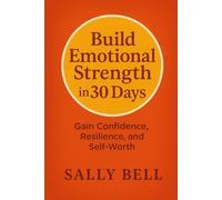 Build Emotional Strength in 30 Days: Gain Confidence, Resilience, and Self-Worth (Master Your Twenties)