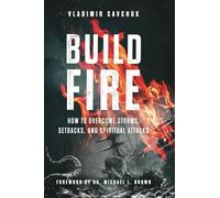 Build Fire: How to Overcome Storms, Setbacks, and Spiritual Attacks