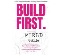 BUILD FIRST. Field Guide: A Practical Reference to the BUILD FIRST Protective Biology System