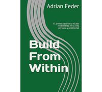 Build From Within: El primer paso hacia el alto rendimiento en tu vida personal y profesional
