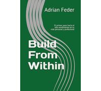 Build From Within: El primer paso hacia el alto rendimiento en tu vida personal y profesional