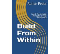 Build From Within: Part 2: The Invisible Principles of High Performance (Build From Within English Edition)
