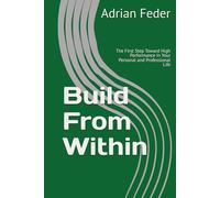 Build From Within: The First Step Toward High Performance in Your Personal and Professional Life (Build From Within English Edition)