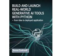 build generative ai tools with python: Build and Launch Real-World Generative AI Tools with Python - From Idea to Deployed Application
