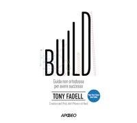 Build. Guida non ortodossa per avere successo (Apogeo Saggi)