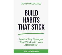 Build Habits That Stick: Master Tiny Changes That Work With Your ADHD Brain (ADHD Unleashed - Quick Guides for Adults with ADHD)