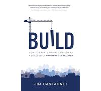 Build: How To Create Private Wealth As A Successful Property Developer