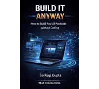 BUILD IT ANYWAY -- How to Build Real AI Products Without Coding: The No-Code AI Playbook for Building and Selling Software Products: 1 (The AI Masterclass Series)