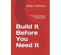 Build It Before You Need It: The Modern Entrepreneur's Handbook for Students Who Thinks Bigger