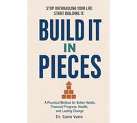 BUILD IT IN PIECES: Stop Overhauling Your Life. Start Building It.
