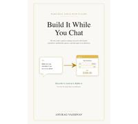 Build It While You Chat: The Non-Coder's Guide to Making Real Tools with Claude: Calculators, Dashboards, Quizzes, and Mini-Apps in an Afternoon