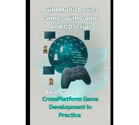 Build Multi-Device Games with Godot and GDScript: CrossPlatform Game Development in Practice