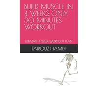 BUILD MUSCLE IN 4 WEEKS ONLY, 30 MINUTES WORKOUT: ULTIMATE 4 WEEK WORKOUT PLAN