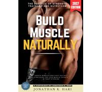 Build Muscle Naturally:: The Science of Strength Training and Nutrition (Proven Workout Routines and Diet Strategies for Lean Muscle Growth Without Steroids)