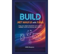 Build .NET MAUI UI with XAML: Code Once, Design Everywhere: Your Guide to Unified Mobile and Desktop App Creation. (The Pragmatic Edith's Guide)