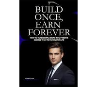 Build Once, Earn Forever: The Underdog’s Guide to Passive Income, Financial Freedom, and Multiple Streams of Wealth