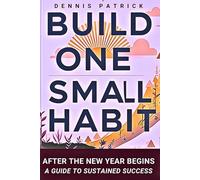 Build One Small Habit After the New Year Begins: A Guide to Sustained Success