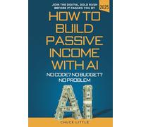 Build Passive Income with AI - No Code? No Budget? No Problem!: Join the Digital Gold Rush Before It Passes You By