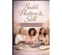 Build, Position & Sell: A Practical Marketing Guide for Women Business Owners