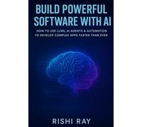 Build Powerful Software with AI: How to Use LLMs, AI Agents & Automation to Develop Complex Apps Faster Than Ever (AI Tools & Prompt Engineering Series)