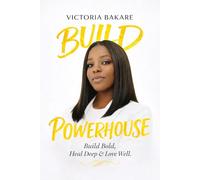 BUILD POWERHOUSE: Build Bold, Heal Deep & Love Well