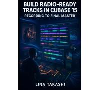 BUILD RADIO-READY TRACKS IN CUBASE 15: RECORDING TO FINAL MASTER: COMPLETE WORKFLOW WITH VOCAL PRODUCTION, DRUM EDITING, MIXING AUTOMATION, AI STEM SEPARATION AND MASTERING FOR STREAMING PLATFORMS