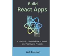 Build React Apps: A Practical Guide to React 19, Hooks, and Real-World Projects (Code Mastery Series: From Zero to Real-World Projects)