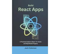 Build React Apps: A Practical Guide to React 19, Hooks, and Real-World Projects (Code Mastery Series: From Zero to Real-World Projects)