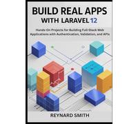Build Real Apps with Laravel 12: Hands-On Projects for Building Full-Stack Web Applications with Authentication, Validation, and APIs