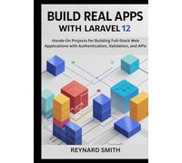 Build Real Apps with Laravel 12: Hands-On Projects for Building Full-Stack Web Applications with Authentication, Validation, and APIs