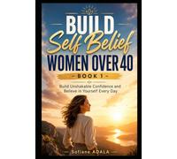Build Self Belief Women Over 40 - Book 1: Build Unshakable Confidence and Believe in Yourself Every Day