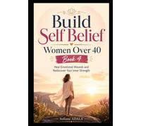 Build Self Belief Women Over 40 -Book 4: Develop a Powerful Positive Mindset for Lasting Change
