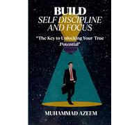 Build Self-Discipline and Focus: "The Key to Unlocking Your True Potential" | Master Your Mind: "The Art of Self-Discipline and Focus"