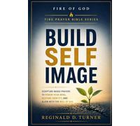 Build Self Image: Scripture-Based Prayers to Renew Your Mind, Restore Identity, and Align With the Will of God (The Fire Prayer Bible Series)
