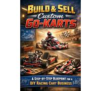 Build & Sell Custom Go-Karts: A Step-by-Step Blueprint for a DIY Racing Cart Business