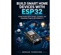 Build Smart Home Devices with ESP32: Create Practical Wi Fi Sensors, Actuators, and Automation Projects with Arduino C++