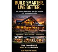 BUILD SMARTER, LIVE BETTER: How to Build, Save Money, and Live Smarter with Alternative Housing: Shipping Container Homes, Barndominiums, Modular and ... (The Alternative Housing Guide Series)