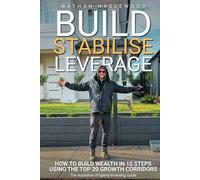 Build, Stabilise, Leverage: The Australian Property Investing Guide: How to Build Wealth in 10 Steps Using the Top 20 Growth Corridors (Property Investing Australia)