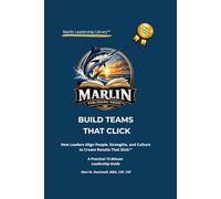 Build Teams That Click: A 15-Minute Leadership Guide to Align Your Team and Drive Results (The Marlin Leadership Library)