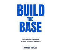 Build The Base: A Practical Guide to Metabolism, Hormones, and Strength for Ages 16-25