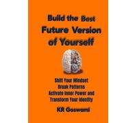 Build the Best Future Version of Yourself: Shift Your Mindset Break Patterns Activate Inner Power and Transform Your Identity (Your Ideal Version)