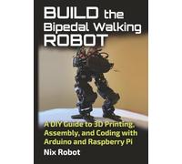 Build the Bipedal Walking Robot: A DIY Guide to 3D Printing, Assembly, and Coding with Arduino and Raspberry Pi (Robotics and Electronics)