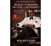 BUILD THE CHANNEL, BECOME THE AUTHORITY: Own Your Channel. You Control Your Future.