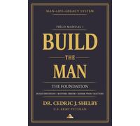 Build the Man: The Field Manual: Build Discipline · Restore Order · Repair What Matters (Man Life Legacy System)
