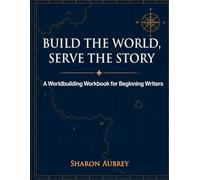 Build the World, Serve the Story: A Worldbuilding Workbook for Beginning Writers - BLACK & WHITE VERSION