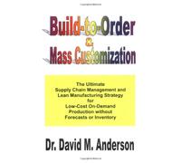 Build-to-Order & Mass Customization; The Ultimate Supply Chain Management and Lean Manufacturing Strategy for Low-Cost On-Demand Production without Forecasts or Inventory by David M. Anderson (2008) Hardcover